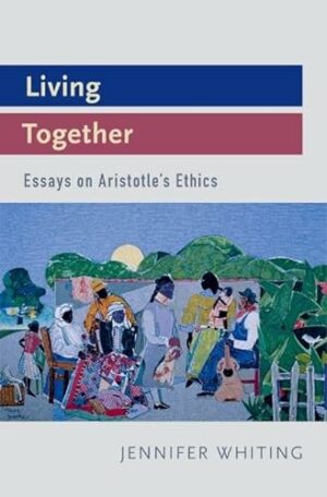 Living Together: Essays on Aristotle's Ethics