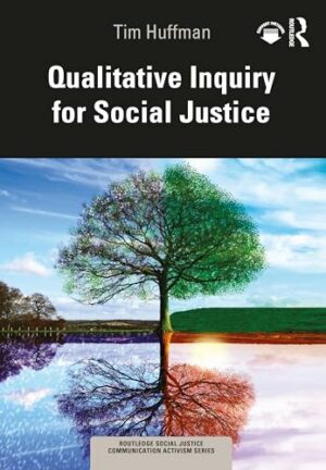 Qualitative Inquiry for Social Justice (Routledge Social Justice Communication Activism Series)