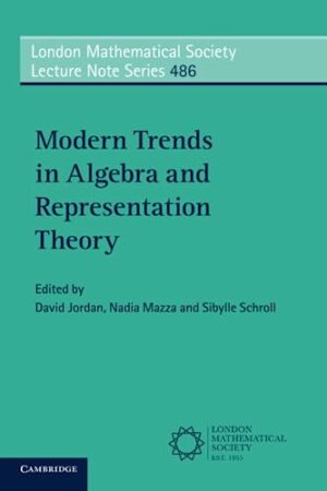 Modern Trends in Algebra and Representation Theory (London Mathematical Society Lecture Note Series, Series Number 486)