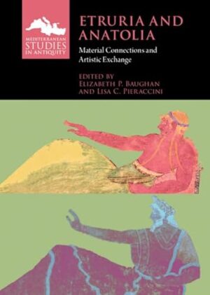 Etruria and Anatolia: Material Connections and Artistic Exchange (Mediterranean Studies in Antiquity)