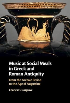 Music at Social Meals in Greek and Roman Antiquity: From the Archaic Period to the Age of Augustine