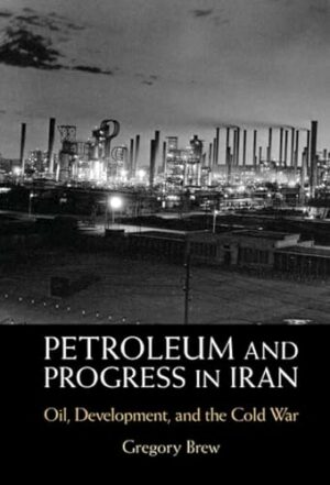 Petroleum and Progress in Iran: Oil, Development, and the Cold War