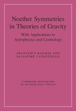 Noether Symmetries in Theories of Gravity: With Applications to Astrophysics and Cosmology (Cambridge Monographs on Mathematical Physics)