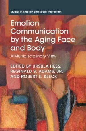Emotion Communication by the Aging Face and Body: A Multidisciplinary View (Studies in Emotion and Social Interaction)