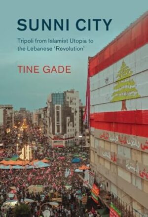 Sunni City: Tripoli from Islamist Utopia to the Lebanese ‘Revolution' (Cambridge Middle East Studies, Series Number 69)