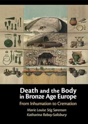 Death and the Body in Bronze Age Europe: From Inhumation to Cremation