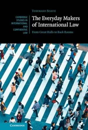 The Everyday Makers of International Law: From Great Halls to Back Rooms (Cambridge Studies in International and Comparative Law)