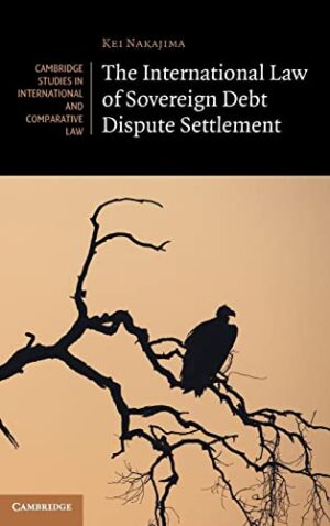 The International Law of Sovereign Debt Dispute Settlement (Cambridge Studies in International and Comparative Law)