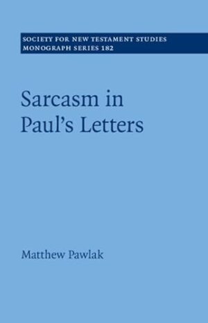 Sarcasm in Paul’s Letters (Society for New Testament Studies Monograph Series)