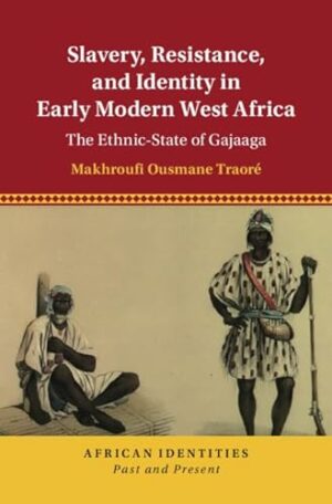Slavery, Resistance, and Identity in Early Modern West Africa: The Ethnic-State of Gajaaga (African Identities: Past and Present)