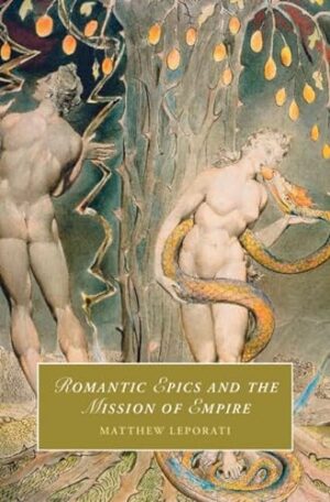 Romantic Epics and the Mission of Empire (Cambridge Studies in Romanticism, Series Number 147)