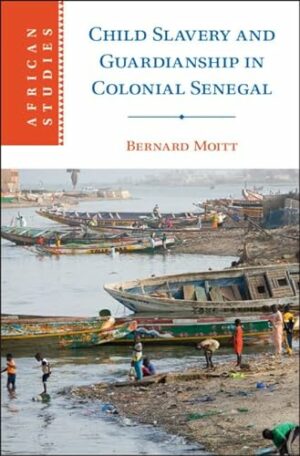 Child Slavery and Guardianship in Colonial Senegal (African Studies, Series Number 165)