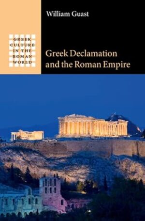 Greek Declamation and the Roman Empire (Greek Culture in the Roman World)