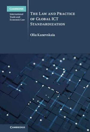 The Law and Practice of Global ICT Standardization (Cambridge International Trade and Economic Law)