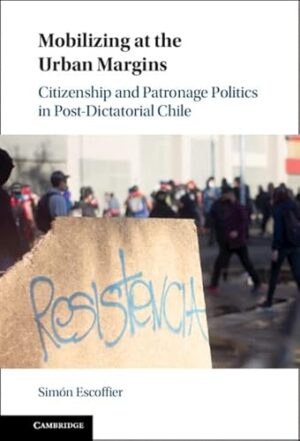 Mobilizing at the Urban Margins: Citizenship and Patronage Politics in Post-Dictatorial Chile