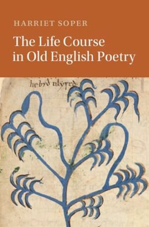 The Life Course in Old English Poetry (Cambridge Studies in Medieval Literature)