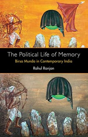 The Political Life of Memory: Birsa Munda in Contemporary India