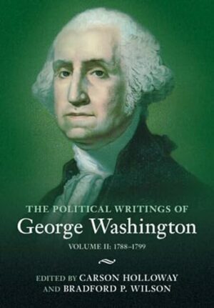 The Political Writings of George Washington: Volume 2, 1788–1799: Volume II: 1788–1799 (The Political Writings of American Statesmen)