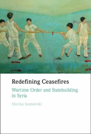 Redefining Ceasefires: Wartime Order and Statebuilding in Syria