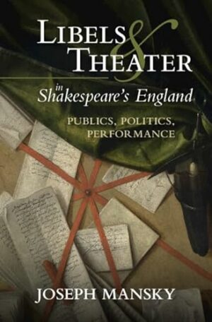 Libels and Theater in Shakespeare's England: Publics, Politics, Performance