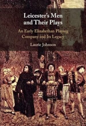 Leicester's Men and their Plays: An Early Elizabethan Playing Company and its Legacy