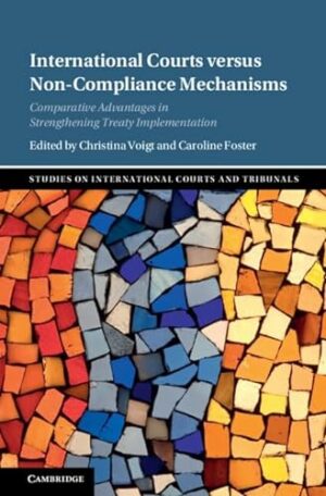 International Courts versus Non-Compliance Mechanisms: Comparative Advantages in Strengthening Treaty Implementation (Studies on International Courts and Tribunals)
