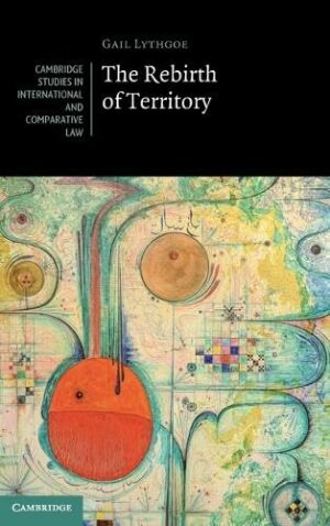 The Rebirth of Territory (Cambridge Studies in International and Comparative Law)