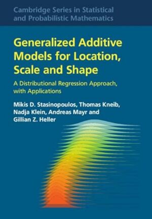 Generalized Additive Models for Location, Scale and Shape: A Distributional Regression Approach, with Applications (Cambridge Series in Statistical and Probabilistic Mathematics, Series Number 56)