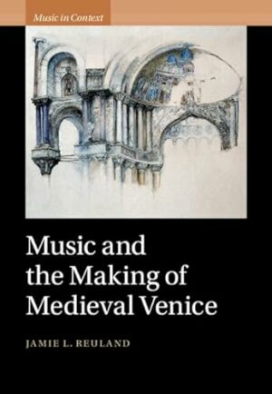 Music and the Making of Medieval Venice (Music in Context)