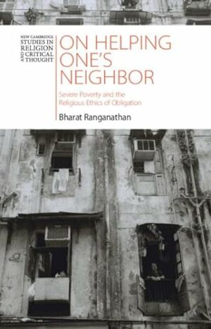 On Helping One's Neighbor: Severe Poverty and the Religious Ethics of Obligation (New Cambridge Studies in Religion and Critical Thought)