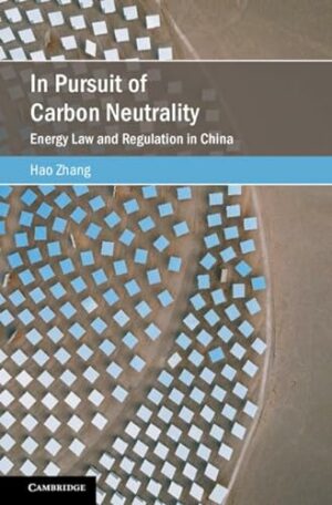In Pursuit of Carbon Neutrality: Energy Law and Regulation in China (Cambridge Studies on Environment, Energy and Natural Resources Governance)