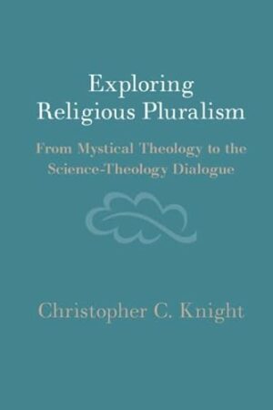 Exploring Religious Pluralism: From Mystical Theology to the Science-Theology Dialogue