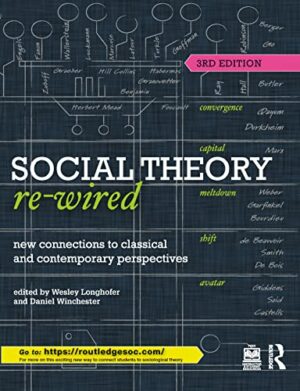 Social Theory Re-Wired: New Connections to Classical and Contemporary Perspectives (Sociology Re-Wired)