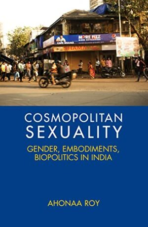 Cosmopolitan Sexuality: Gender, Embodiments, Biopolitics in India
