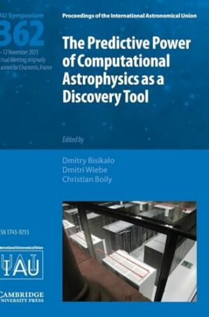 The Predictive Power of Computational Astrophysics as a Discovery Tool (IAU S362) (Proceedings of the International Astronomical Union Symposia and Colloquia)