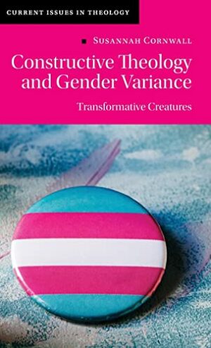 Constructive Theology and Gender Variance: Transformative Creatures (Current Issues in Theology)