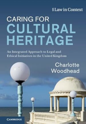 Caring for Cultural Heritage: An Integrated Approach to Legal and Ethical Initiatives in the United Kingdom (Law in Context)