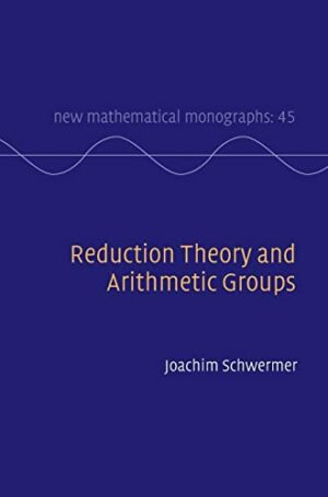 Reduction Theory and Arithmetic Groups (New Mathematical Monographs, Series Number 45)