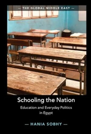 Schooling the Nation: Education and Everyday Politics in Egypt (The Global Middle East)