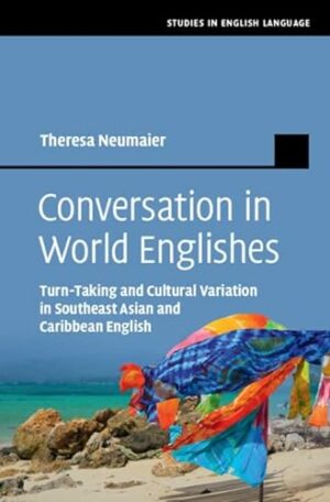Conversation in World Englishes: Turn-Taking and Cultural Variation in Southeast Asian and Caribbean English (Studies in English Language)