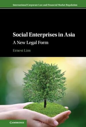 Social Enterprises in Asia: A New Legal Form (International Corporate Law and Financial Market Regulation)