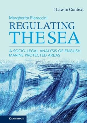 Regulating the Sea: A Socio-Legal Analysis of English Marine Protected Areas (Law in Context)