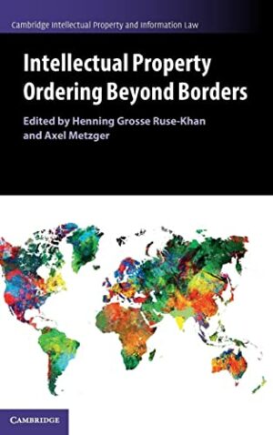 Intellectual Property Ordering beyond Borders (Cambridge Intellectual Property and Information Law)
