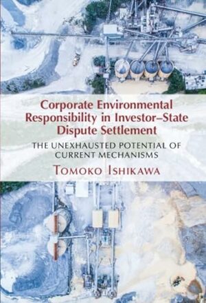 Corporate Environmental Responsibility in Investor-State Dispute Settlement: The Unexhausted Potential of Current Mechanisms