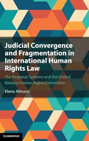 Judicial Convergence and Fragmentation in International Human Rights Law: The Regional Systems and the United Nations Human Rights Committee