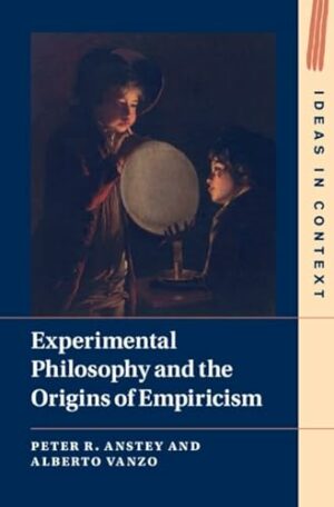 Experimental Philosophy and the Origins of Empiricism (Ideas in Context, Series Number 145)