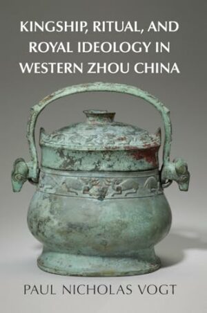 Kingship, Ritual, and Royal Ideology in Western Zhou China