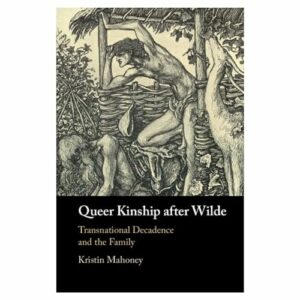 Queer Kinship after Wilde: Transnational Decadence and the Family