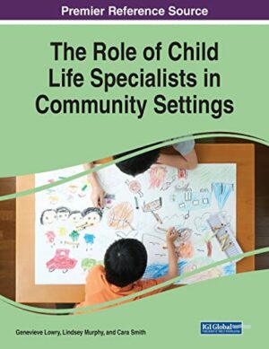 The Role of Child Life Specialists in Community Settings (Advances in Psychology, Mental Health, and Behavioral Studies (Apmhbs) Book Series)