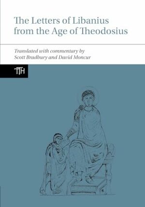 The Letters of Libanius from the Age of Theodosius (Translated Texts for Historians LUP)